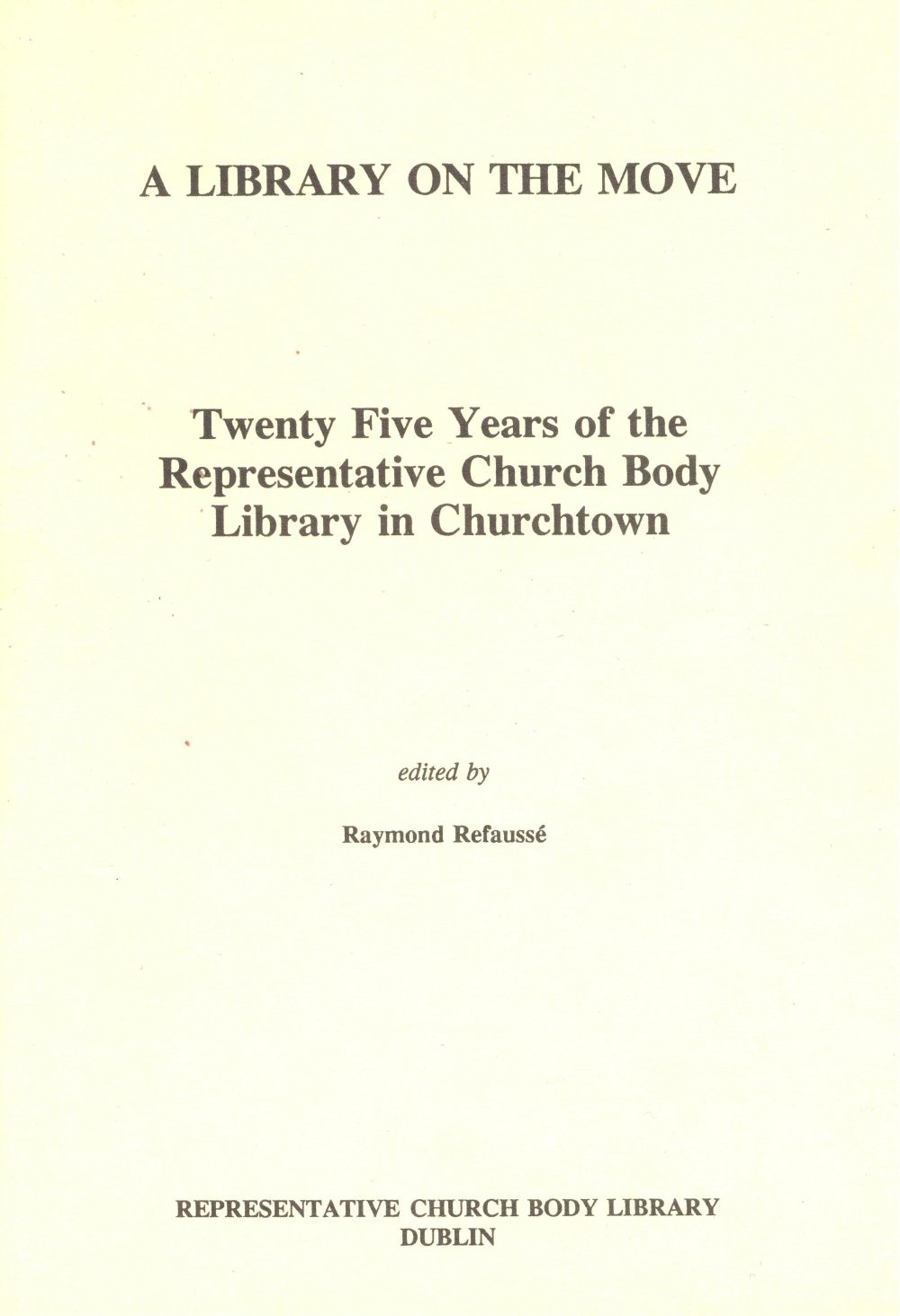 Raymond Refaussé (editor), A Library on the Move: Twenty Five Years of the RCB Library in Churchtown (RCB Library, Dublin, 1970).